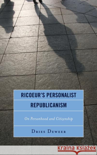 Ricoeur's Personalist Republicanism: Personhood and Citizenship Deweer, Dries 9781498552875