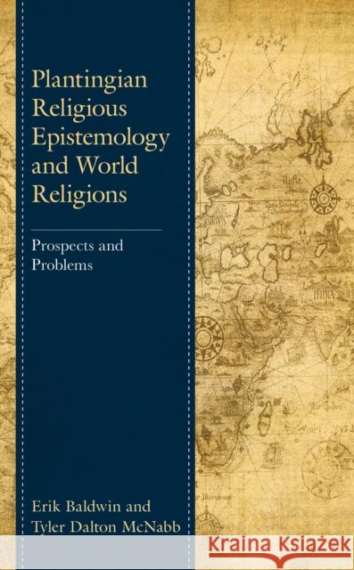 Plantingian Religious Epistemology and World Religions: Prospects and Problems Erik Baldwin Tyler Dalton McNabb 9781498552936
