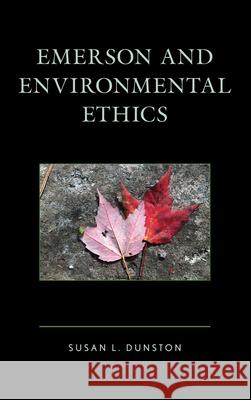 Emerson and Environmental Ethics Susan L. Dunston 9781498552981 Lexington Books