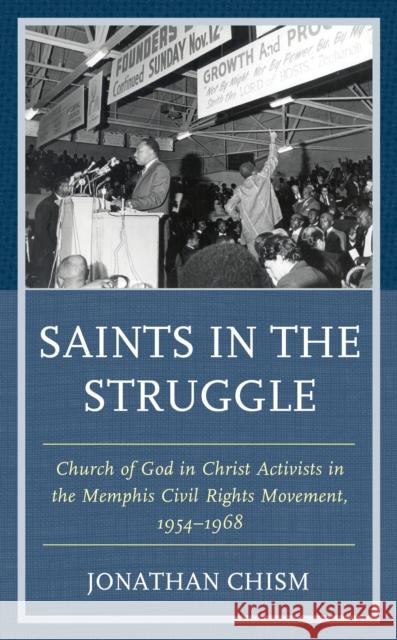 Saints in the Struggle: Church of God in Christ Activists in the Memphis Civil Rights Movement, 1954-1968 Jonathan Chism 9781498553087 Lexington Books