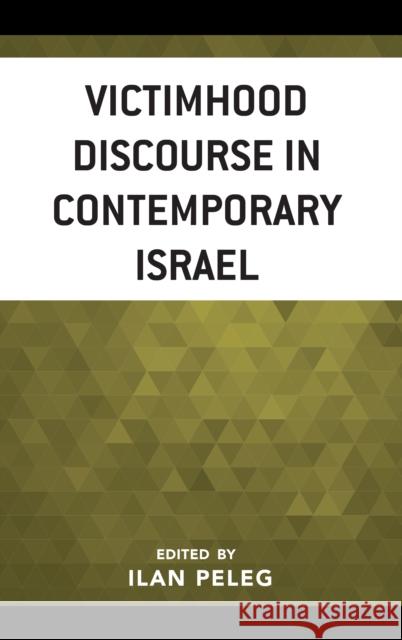 Victimhood Discourse in Contemporary Israel Ilan Peleg Ruth Amir Yael Aronoff 9781498553506 Lexington Books