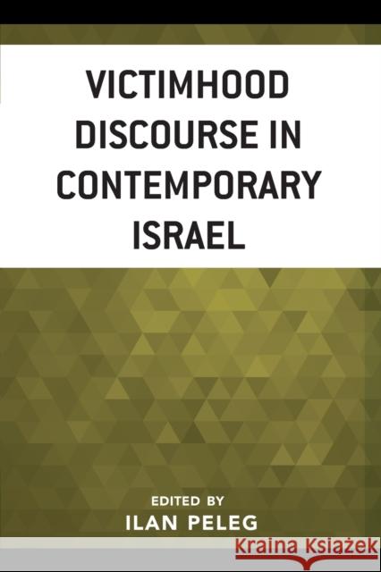 Victimhood Discourse in Contemporary Israel Ruth Amir, Yael S. Aronoff, Moshe Berent, Maya Kahanoff, Irit Keynan, Yechiel Klar, Itamar Lurie, Shafiq Masalha, Daniel 9781498553520