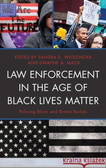 Law Enforcement in the Age of Black Lives Matter: Policing Black and Brown Bodies Sandra E. Weissinger Dwayne A. Mack Hector Y. Adames 9781498553599