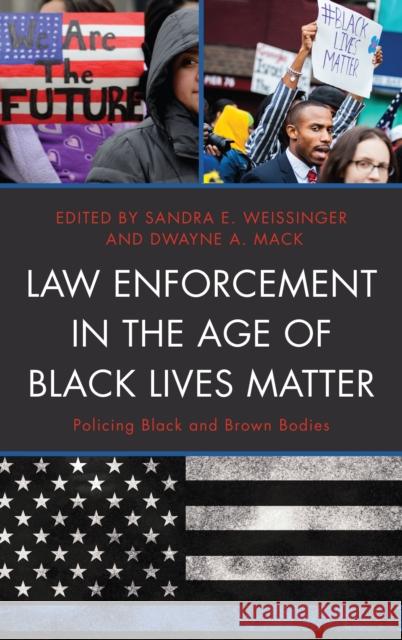 Law Enforcement in the Age of Black Lives Matter: Policing Black and Brown Bodies Sandra E. Weissinger Dwayne a. Mack Hector Y. Adames 9781498553612