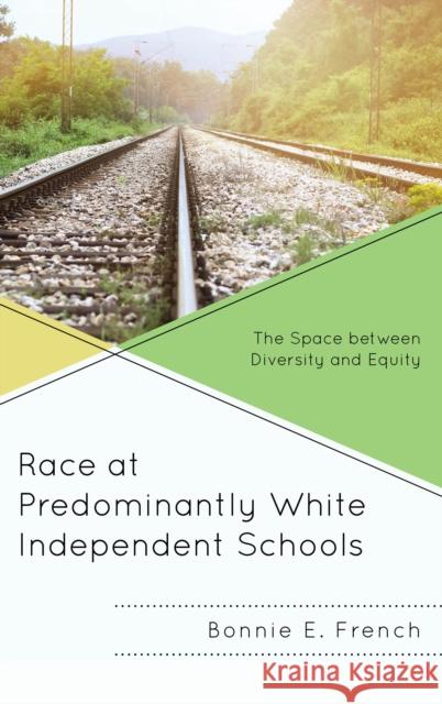 Race at Predominantly White Independent Schools: The Space Between Diversity and Equity Bonnie E. French 9781498553643 Lexington Books