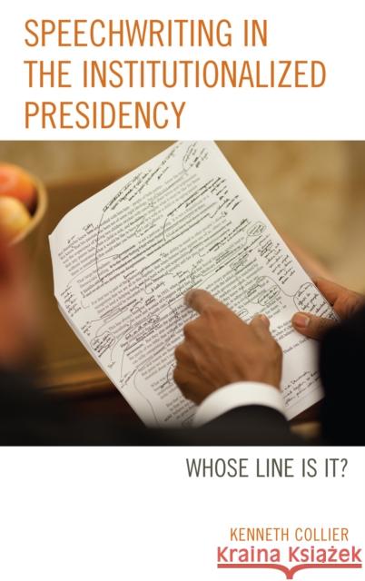 Speechwriting in the Institutionalized Presidency: Whose Line Is It? Collier, Kenneth 9781498553711 Lexington Books
