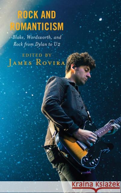 Rock and Romanticism: Blake, Wordsworth, and Rock from Dylan to U2 James Rovira David Boocker Lisa Plummer Crafton 9781498553834