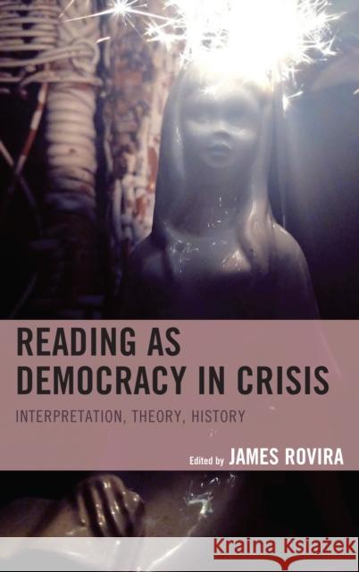 Reading as Democracy in Crisis: Interpretation, Theory, History James Rovira Cassandra Falke Philip Goldstein 9781498553865 Lexington Books