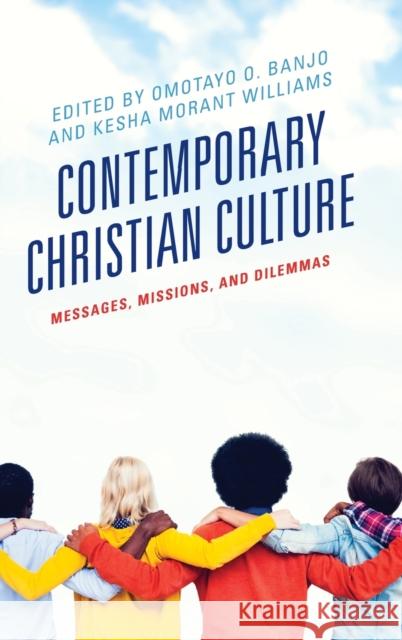 Contemporary Christian Culture: Messages, Missions, and Dilemmas Omotayo Banjo Adesagba Dr Kesha Williams Andrew-John Bethke 9781498553896 Lexington Books
