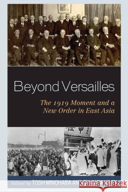 Beyond Versailles: The 1919 Moment and a New Order in East Asia Tosh Minohara Evan Dawley Evan Dawley 9781498554480 Lexington Books
