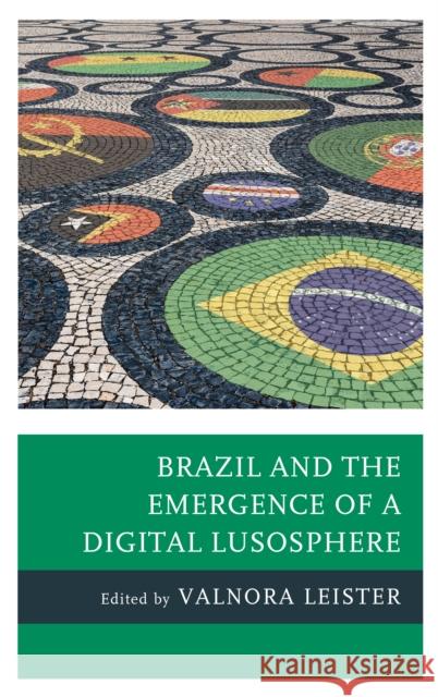 Brazil and the Emergence of a Digital Lusosphere Valnora Leister Jos 9781498555098 Lexington Books