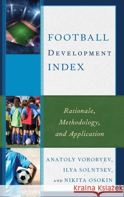 Football Development Index: Rationale, Methodology, and Application Vorobyev, Anatoly 9781498555197 Lexington Books