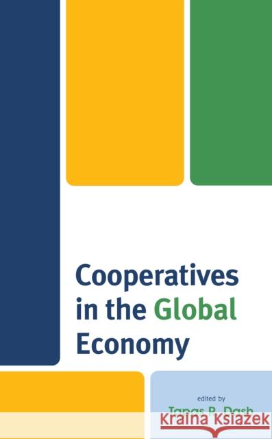 Cooperatives in the Global Economy Tapas R. Dash Jan Danica Asma Franci Avsec 9781498555227 Lexington Books