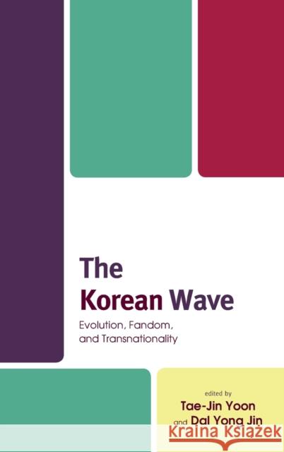 The Korean Wave: Evolution, Fandom, and Transnationality Yoon, Tae-Jin 9781498555562 Lexington Books