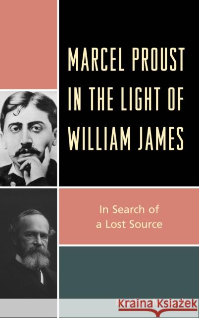 Marcel Proust in the Light of William James: In Search of a Lost Source Marilyn M. Sachs 9781498556316 Lexington Books