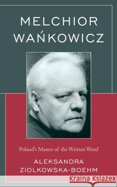 Melchior Wankowicz: Poland's Master of the Written Word Aleksandra Ziolkowska-Boehm 9781498556330 Lexington Books