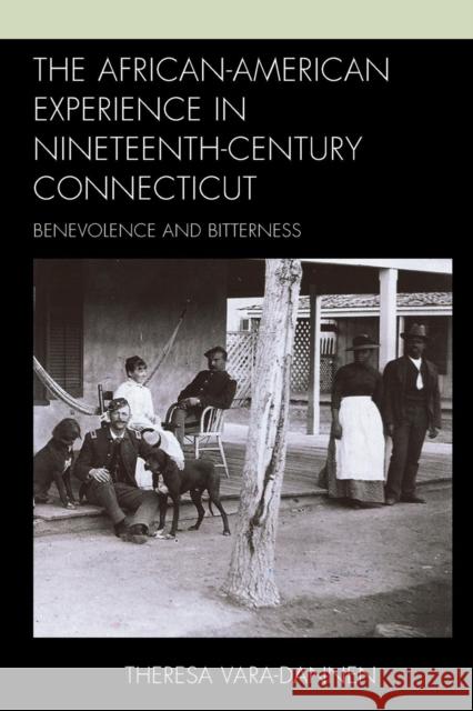 The African-American Experience in Nineteenth-Century Connecticut: Benevolence and Bitterness Theresa Vara-Dannen 9781498556392