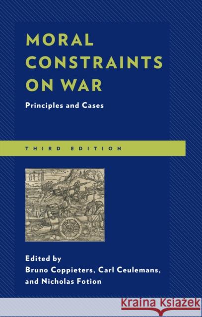 Moral Constraints on War: Principles and Cases Bruno Coppieters Nicholas Fotion Carl Ceulemans 9781498556637