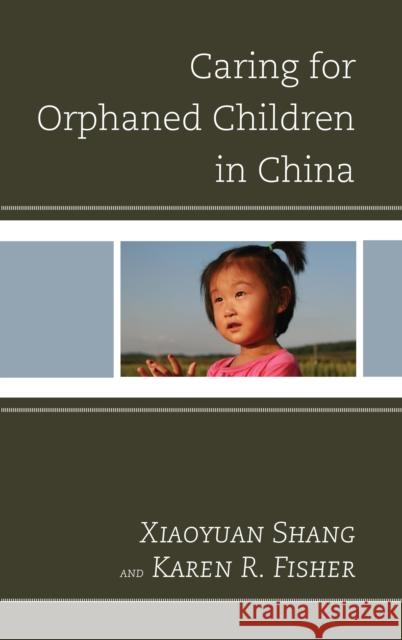 Caring for Orphaned Children in China Shang Xiaoyuan Karen R. Fisher 9781498556927 Lexington Books