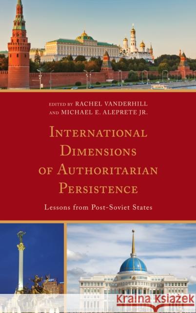 International Dimensions of Authoritarian Persistence: Lessons from Post-Soviet States Vanderhill, Rachel 9781498556934 Lexington Books