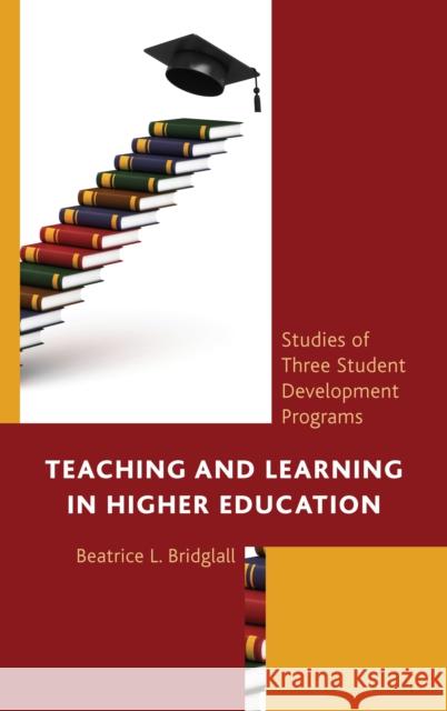 Teaching and Learning in Higher Education: Studies of Three Student Development Programs Beatrice L. Bridglall Freeman A. Hrabowski Kenneth I. Maton 9781498557245