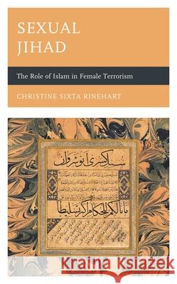 Sexual Jihad: The Role of Islam in Female Terrorism Christine Sixta Rinehart 9781498557511 Lexington Books