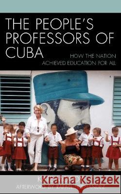 The People's Professors of Cuba: How the Nation Achieved Education for All Kate Moody 9781498557719 Lexington Books