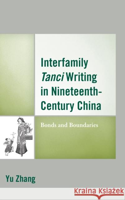 Interfamily Tanci Writing in Nineteenth-Century China: Bonds and Boundaries Yu Zhang 9781498557856 Lexington Books