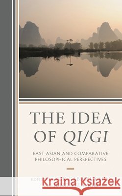 The Idea of Qi/GI: East Asian and Comparative Philosophical Perspectives Suk G. Choi Jung-Yeup Kim Yung Sik Kim 9781498557979 Lexington Books