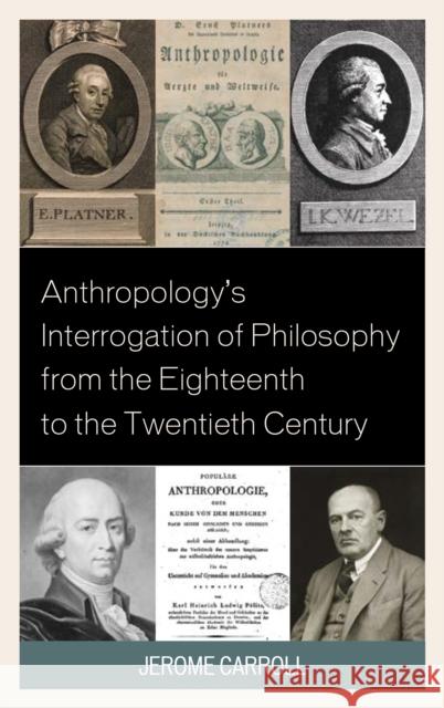 Anthropology's Interrogation of Philosophy from the Eighteenth to the Twentieth Century Jerome Fanning Carroll 9781498558006 Lexington Books