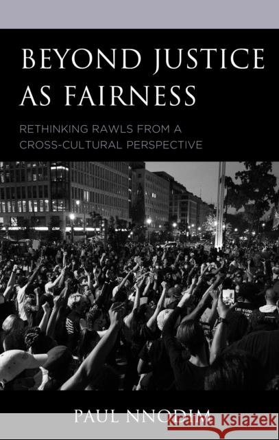 Beyond Justice as Fairness: Rethinking Rawls from a Cross-Cultural Perspective Paul Nnodim 9781498558068 Lexington Books
