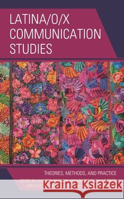 Latina/o/x Communication Studies: Theories, Methods, and Practice Bowen, Diana I. 9781498558778 Lexington Books