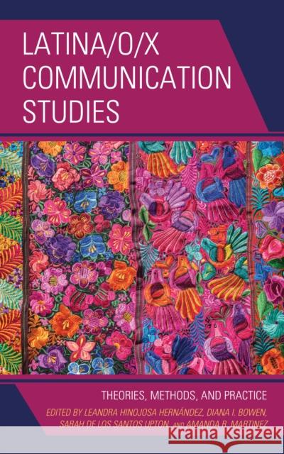 Latina/o/x Communication Studies: Theories, Methods, and Practice Bowen, Diana I. 9781498558778 Lexington Books