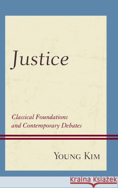 Justice: Classical Foundations and Contemporary Debates Young Kim 9781498558990 Lexington Books