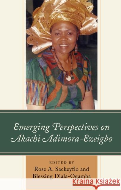 Emerging Perspectives on Akachi Adimora-Ezeigbo Rose A. Sackeyfio Blessing Diala-Ogamba 9781498559324 Lexington Books