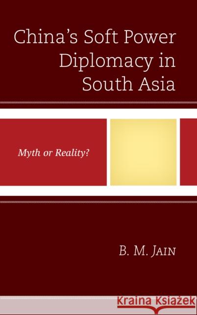 China's Soft Power Diplomacy in South Asia: Myth or Reality? B. M. Jain 9781498559478 Lexington Books