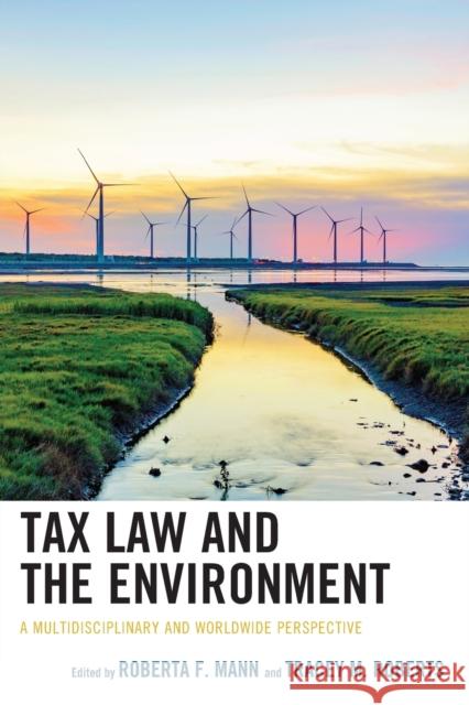 Tax Law and the Environment: A Multidisciplinary and Worldwide Perspective Roberta F. Mann Tracey M. Roberts Mikael Skou Andersen 9781498559683