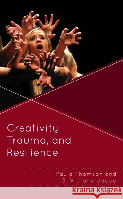 Creativity, Trauma, and Resilience Paula Thomson S. Victoria Jaque 9781498560207 Lexington Books