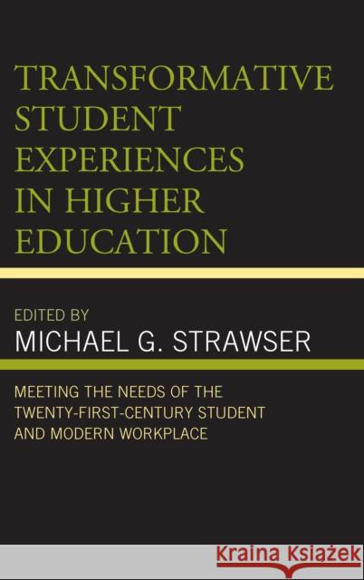 Transformative Student Experiences in Higher Education: Meeting the Needs of the Twenty-First Century Student and Modern Workplace Michael G. Strawser Shawn Apostel Mary Z. Ashlock 9781498560658