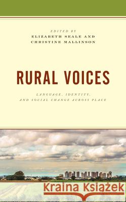 Rural Voices: Language, Identity, and Social Change Across Place Elizabeth Seale Christine Mallinson Becky Childs 9781498560733