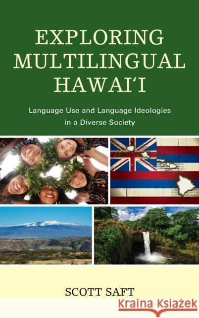 Exploring Multilingual Hawai'i: Language Use and Language Ideologies in a Diverse Society Scott Saft 9781498561181 Lexington Books