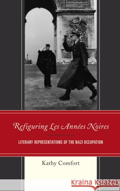 Refiguring Les Années Noires: Literary Representations of the Nazi Occupation Comfort, Kathy 9781498561600 Lexington Books