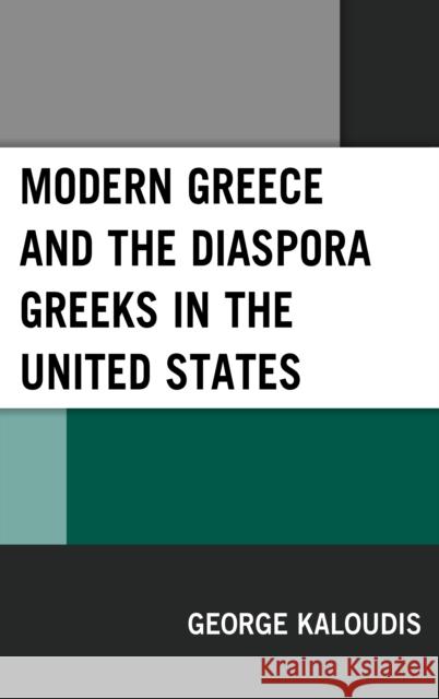 Modern Greece and the Diaspora Greeks in the United States George Kaloudis 9781498562294 Lexington Books
