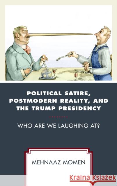 Political Satire, Postmodern Reality, and the Trump Presidency: Who Are We Laughing At? Mehnaaz Momen 9781498562577 Lexington Books