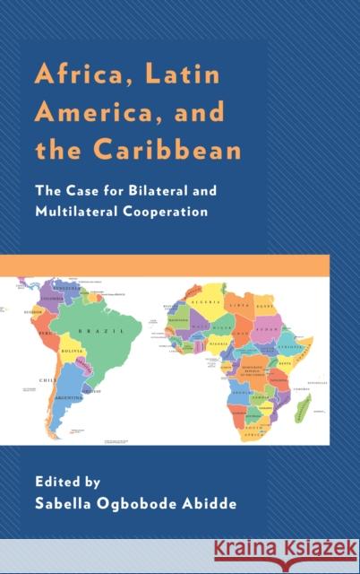 Africa, Latin America, and the Caribbean: The Case for Bilateral and Multilateral Cooperation Sabella Ogbobode Abidde Adeoye A. Akinsanya Augustine Avwunudiogba 9781498562966 Lexington Books
