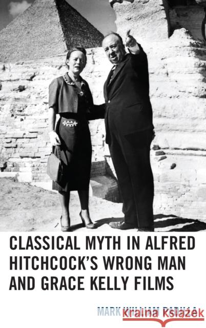 Classical Myth in Alfred Hitchcock's Wrong Man and Grace Kelly Films Mark William Padilla 9781498563505 Lexington Books