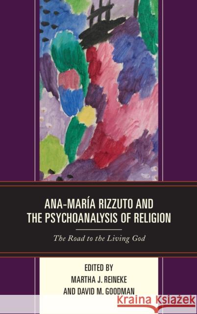 Ana-María Rizzuto and the Psychoanalysis of Religion: The Road to the Living God Reineke, Martha J. 9781498564243 Lexington Books