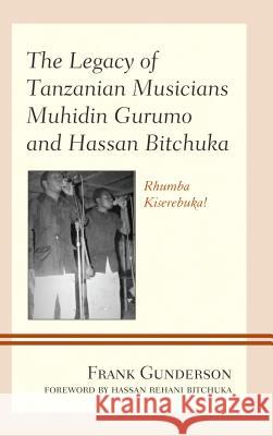 The Legacy of Tanzanian Musicians Muhidin Gurumo and Hassan Bitchuka: Rhumba Kiserebuka! Gunderson, Frank 9781498564397