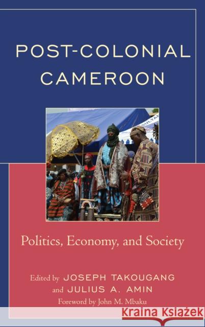 Post-Colonial Cameroon: Politics, Economy, and Society Joseph Takougang Julius A. Amin Fonkem Achanken 9781498564632 Lexington Books