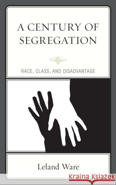 A Century of Segregation: Race, Class, and Disadvantage Ware, Leland 9781498564694
